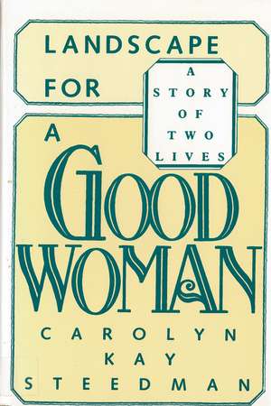 Landscape for a Good Woman: A Story of Two Lives de Carolyn Kay Steedman