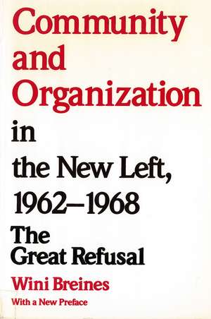 Community and Organization in the New Left, 1962-1968: The Great Refusal de Wini Breines