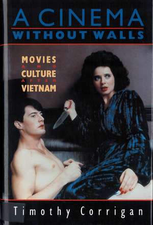 A Cinema Without Walls: Movies and Culture after Vietnam de Professor Timothy Corrigan