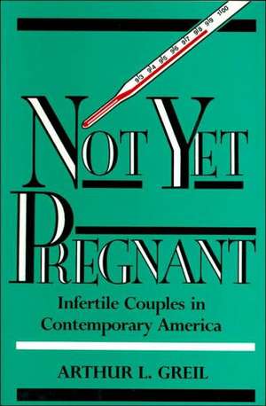 Not Yet Pregnant: Infertile Couples in Contemporary America de Arthur L. Greil