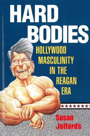 Hard Bodies: Hollywood Masculinity in the Reagan Era de Susan Jeffords