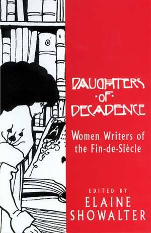 Daughters of Decadence: Women Writers of the Fin de Siecle de Elaine Showalter