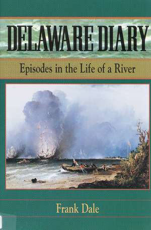 Delaware Diary: Episodes in the Life of a River de Frank Talbot Dale