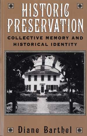 Historic Preservation: Collective Memory and Historic Identity de Diane Barthel