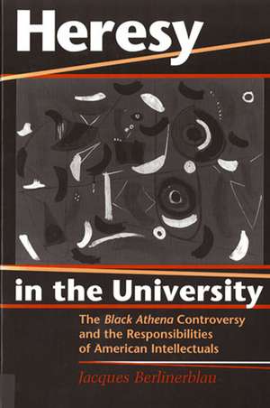 Heresy in the University: The Black Athena Controversy and the Responsibilities of American Intellectuals de Jacques Berlinerblau