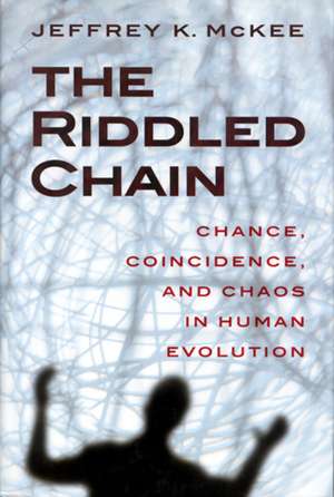 The Riddled Chain: Chance, Coincidence and Chaos in Human Evolution de Jeffrey Kevin McKee