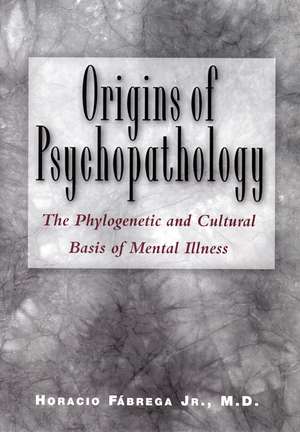 Origins of Psychopathology: The Phylogenetic and Cultural Basis of Mental Illness de Horacio Jr. Fábrega Jr.