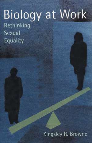 Biology at Work: Rethinking Sexual Equality de Kingsley R. Browne