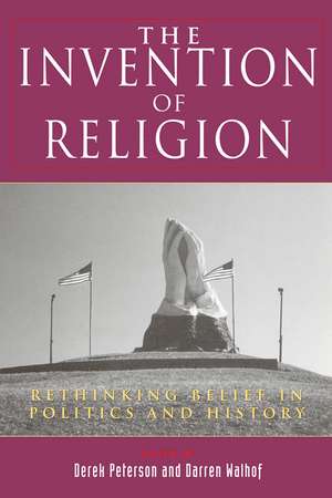 The Invention of Religion: Rethinking Belief in Politics and History de Derek Peterson