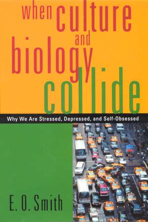 When Culture and Biology Collide: Why We are Stressed, Depressed, and Self-Obsessed de Professor E. O. Smith