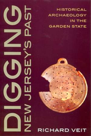 Digging New Jersey's Past: Historical Archaeology in the Garden State de Richard F. Veit