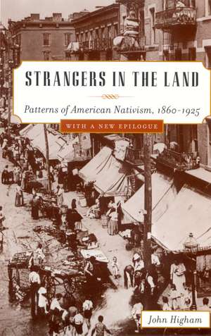 Strangers in the Land: Patterns of American Nativism, 1860-1925 de John Higham