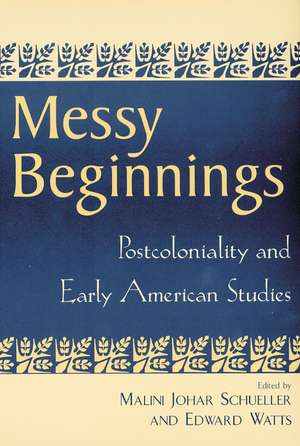 Messy Beginnings: Postcoloniality and Early American Studies de Malini Johar Schueller