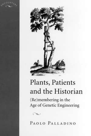 Plants, Patients, and the Historian: (Re)membering in the Age of Genetic Engineering de Paolo Palladino