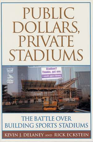 Public Dollars, Private Stadiums: The Battle over Building Sports Stadiums de Kevin J. Delaney