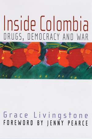 Inside Colombia: Drugs, Democracy, and War de Grace Livingstone