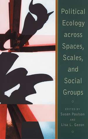 Political Ecology Across Spaces, Scales, and Social Groups de Susan Paulson