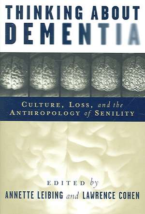 Thinking About Dementia: Culture, Loss, and the Anthropology of Senility de Professor Annette Leibing