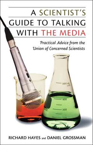 A Scientist's Guide To Talking With The Media: Practical Advice from the Union of Concerned Scientists de Daniel Grossman