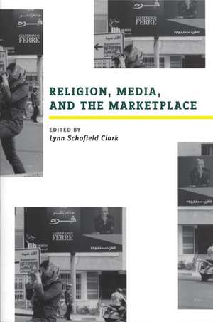 Religion, Media, and the Marketplace de Lynn Schofield Clark