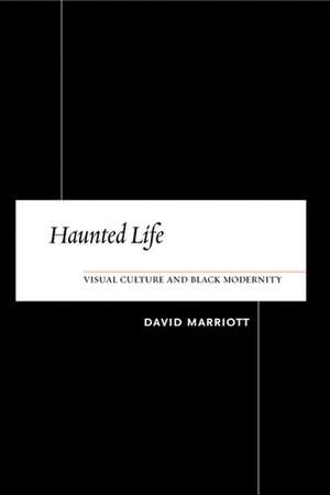 Haunted Life: Visual Culture and Black Modernity de David Marriott