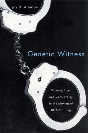 Genetic Witness: Science, Law, and Controversy in the Making of DNA Profiling de Jay D. Aronson