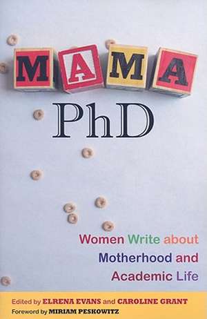 Mama, PhD: Women Write about Motherhood and Academic Life de Ms. Elrena Evans