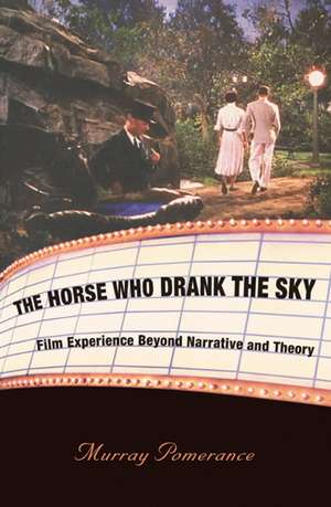 The Horse Who Drank the Sky: Film Experience Beyond Narrative and Theory de Murray Pomerance