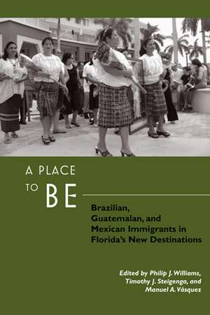 A Place to Be: Brazilian, Guatemalan, and Mexican Immigrants in Florida's New Destinations de Philip Williams