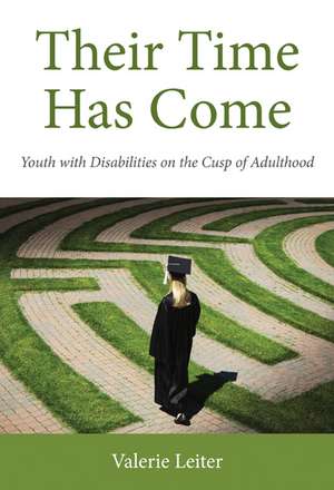 Their Time Has Come: Youth with Disabilities on the Cusp of Adulthood de Valerie Leiter