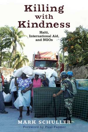 Killing with Kindness: Haiti, International Aid, and NGOs de Mark Schuller