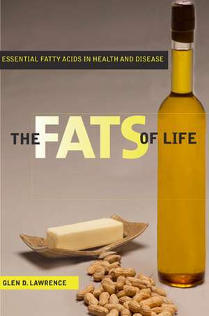 The Fats of Life: Essential Fatty Acids in Health and Disease de Professor Glen D. Lawrence