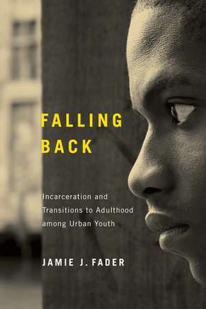 Falling Back: Incarceration and Transitions to Adulthood among Urban Youth de Jamie J. Fader