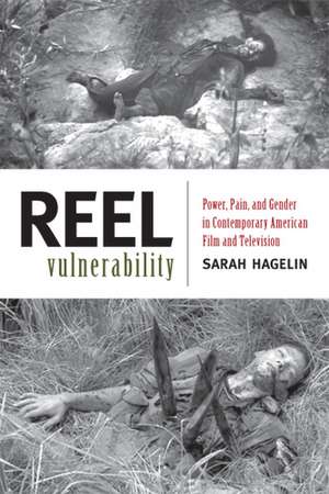 Reel Vulnerability: Power, Pain, and Gender in Contemporary American Film and Television de Professor Sarah Hagelin