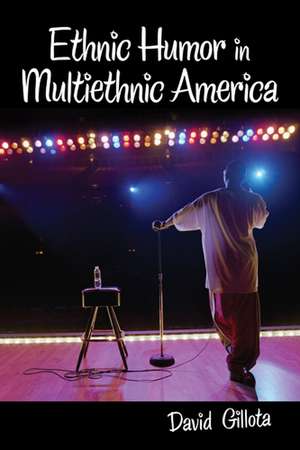 Ethnic Humor in Multiethnic America de David Gillota