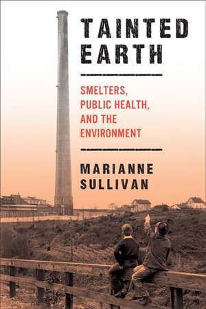 Tainted Earth: Smelters, Public Health, and the Environment de Marianne Sullivan