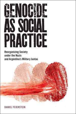 Genocide as Social Practice: Reorganizing Society under the Nazis and Argentina's Military Juntas de Daniel Feierstein