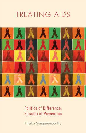 Treating AIDS: Politics of Difference, Paradox of Prevention de Thurka Sangaramoorthy