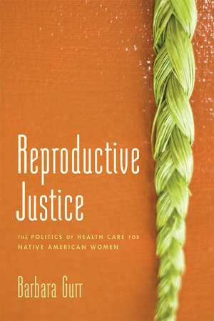 Reproductive Justice: The Politics of Health Care for Native American Women de Barbara Gurr