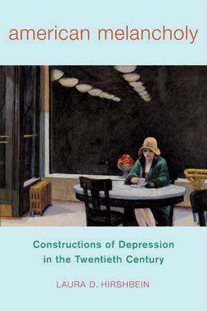 American Melancholy: Constructions of Depression in the Twentieth Century de Laura D. Hirshbein