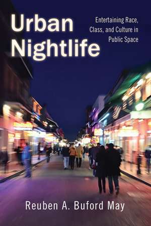 Urban Nightlife: Entertaining Race, Class, and Culture in Public Space de Reuben A. Buford May