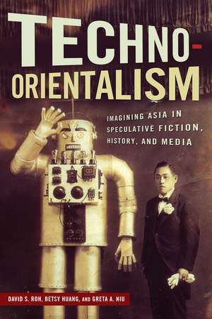 Techno-Orientalism: Imagining Asia in Speculative Fiction, History, and Media de David S. Roh