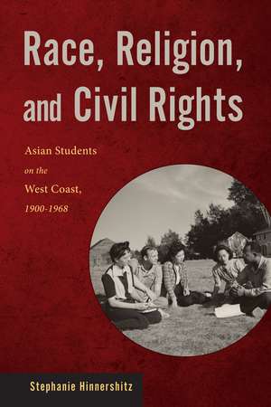 Race, Religion, and Civil Rights: Asian Students on the West Coast, 1900-1968 de Stephanie Hinnershitz