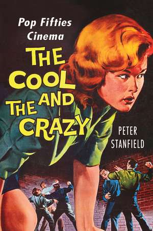 The Cool and the Crazy: Pop Fifties Cinema de Professor Peter Stanfield