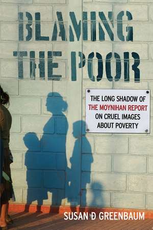 Blaming the Poor: The Long Shadow of the Moynihan Report on Cruel Images about Poverty de Susan D. Greenbaum