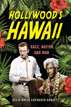 Hollywood's Hawaii: Race, Nation, and War de Delia Malia Caparoso Konzett