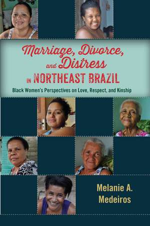 Marriage, Divorce, and Distress in Northeast Brazil: Black Women's Perspectives on Love, Respect, and Kinship de Melanie A. Medeiros