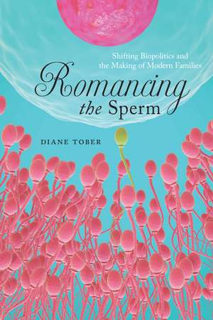 Romancing the Sperm: Shifting Biopolitics and the Making of Modern Families de Diane Tober