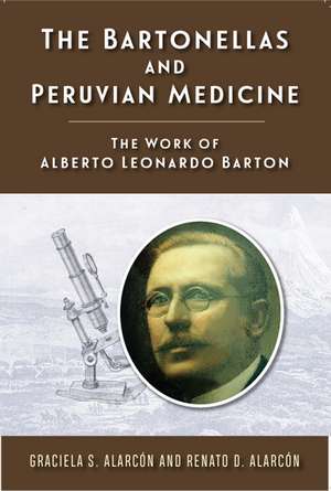 The Bartonellas and Peruvian Medicine: The Work of Alberto Leonardo Barton de Dr. Graciela S Alarcón MD, MPH, MACR