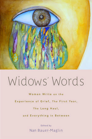 Widows' Words: Women Write on the Experience of Grief, the First Year, the Long Haul, and Everything in Between de Nan Bauer-Maglin